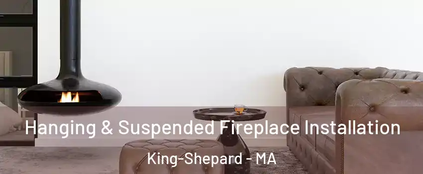 Hanging & Suspended Fireplace Installation King-Shepard - MA