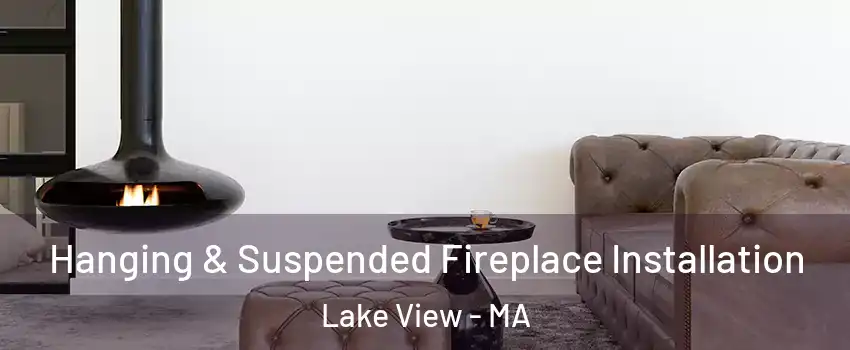 Hanging & Suspended Fireplace Installation Lake View - MA