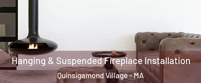 Hanging & Suspended Fireplace Installation Quinsigamond Village - MA