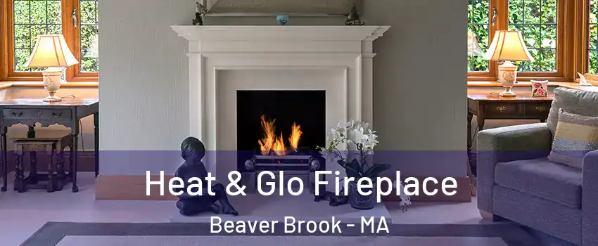 Heat & Glo Fireplace Beaver Brook - MA