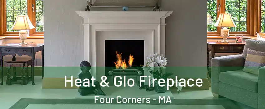 Heat & Glo Fireplace Four Corners - MA