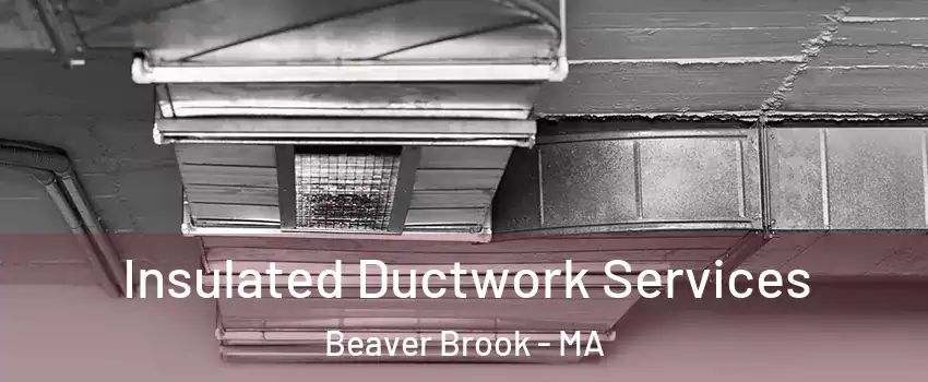 Insulated Ductwork Services Beaver Brook - MA