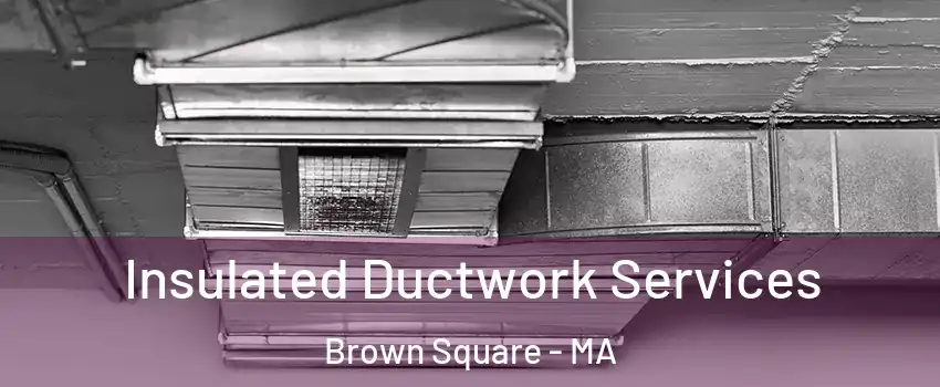 Insulated Ductwork Services Brown Square - MA