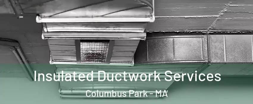 Insulated Ductwork Services Columbus Park - MA