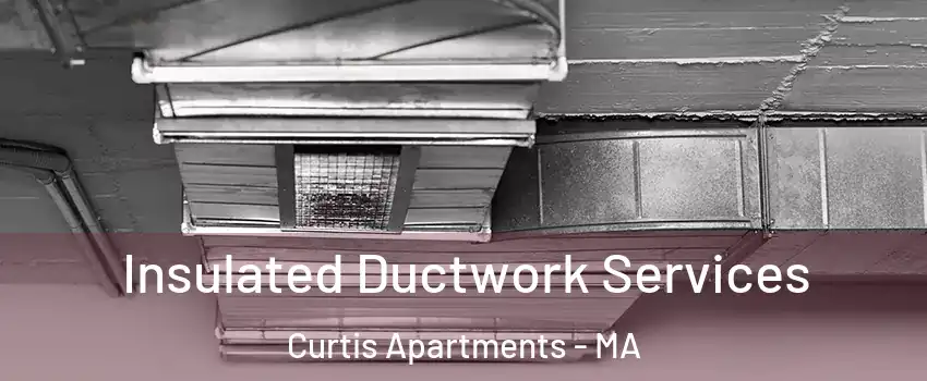 Insulated Ductwork Services Curtis Apartments - MA