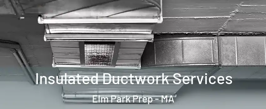 Insulated Ductwork Services Elm Park Prep - MA