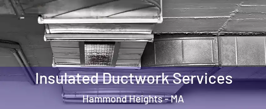 Insulated Ductwork Services Hammond Heights - MA