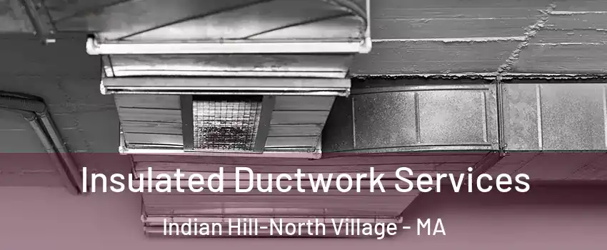 Insulated Ductwork Services Indian Hill-North Village - MA