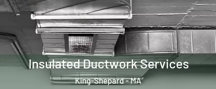 Insulated Ductwork Services King-Shepard - MA