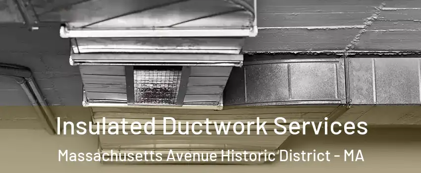 Insulated Ductwork Services Massachusetts Avenue Historic District - MA