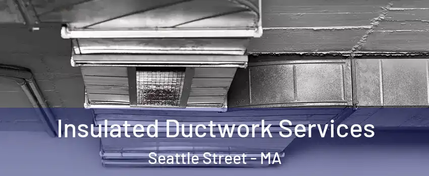 Insulated Ductwork Services Seattle Street - MA