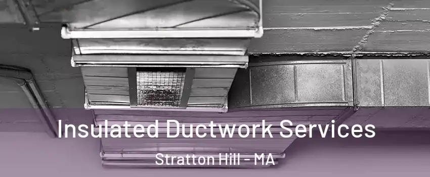 Insulated Ductwork Services Stratton Hill - MA