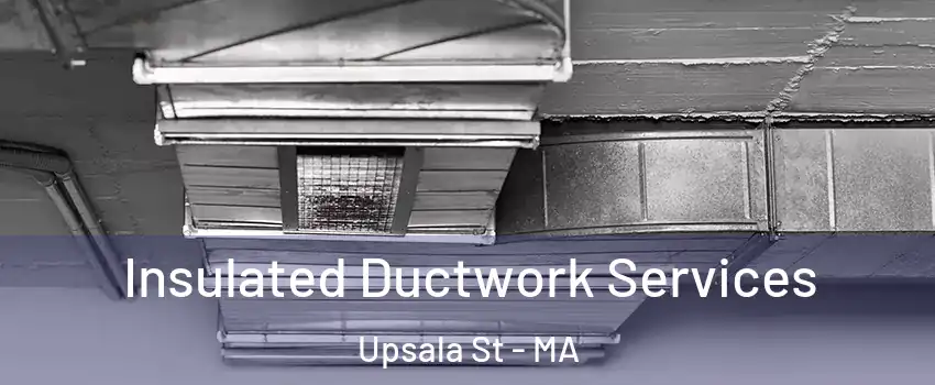 Insulated Ductwork Services Upsala St - MA