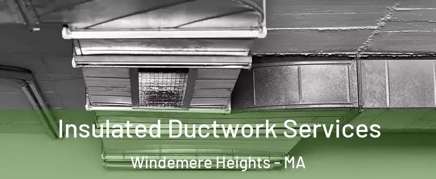 Insulated Ductwork Services Windemere Heights - MA