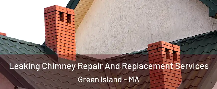 Leaking Chimney Repair And Replacement Services Green Island - MA