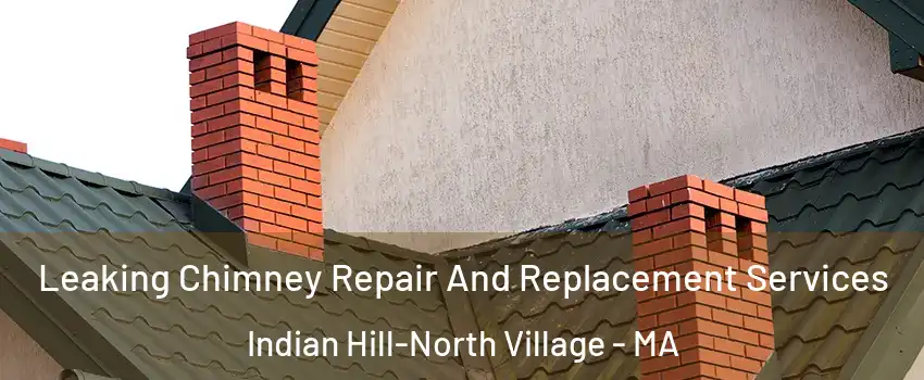 Leaking Chimney Repair And Replacement Services Indian Hill-North Village - MA