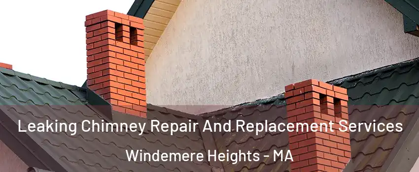 Leaking Chimney Repair And Replacement Services Windemere Heights - MA