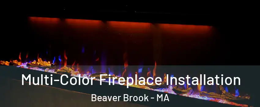 Multi-Color Fireplace Installation Beaver Brook - MA