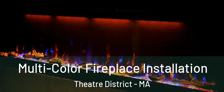 Multi-Color Fireplace Installation Theatre District - MA