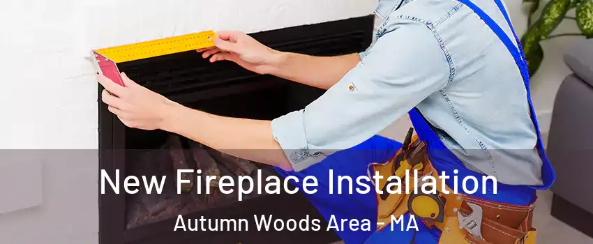 New Fireplace Installation Autumn Woods Area - MA