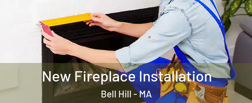 New Fireplace Installation Bell Hill - MA