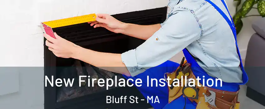 New Fireplace Installation Bluff St - MA