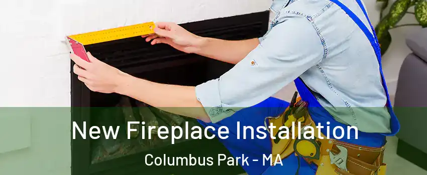 New Fireplace Installation Columbus Park - MA