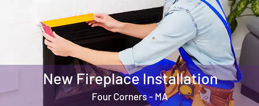 New Fireplace Installation Four Corners - MA