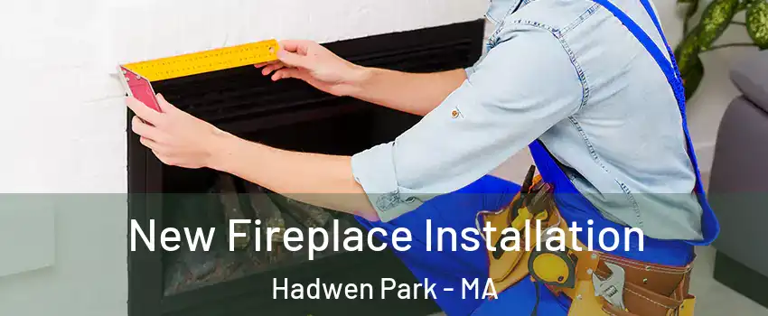 New Fireplace Installation Hadwen Park - MA