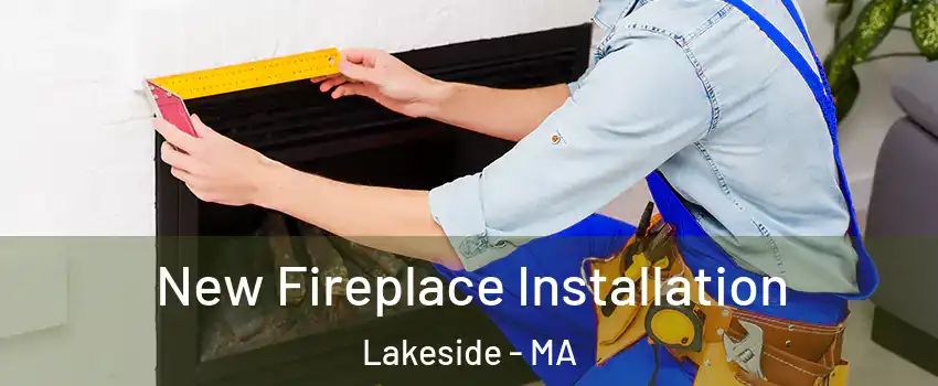 New Fireplace Installation Lakeside - MA