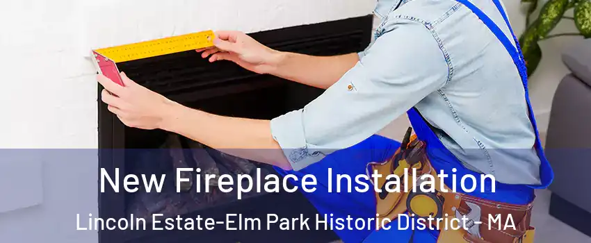 New Fireplace Installation Lincoln Estate-Elm Park Historic District - MA