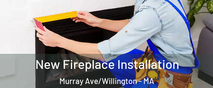 New Fireplace Installation Murray Ave/Willington - MA