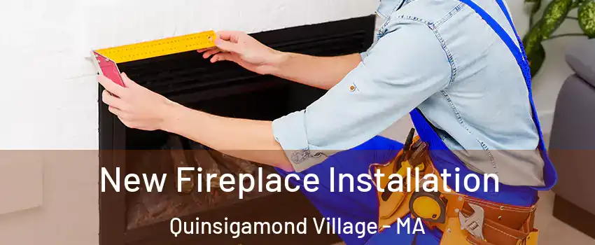 New Fireplace Installation Quinsigamond Village - MA