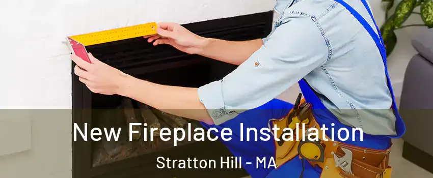 New Fireplace Installation Stratton Hill - MA