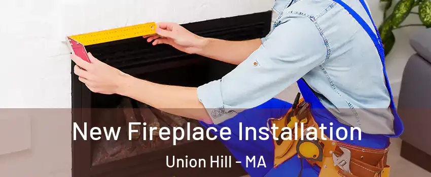 New Fireplace Installation Union Hill - MA