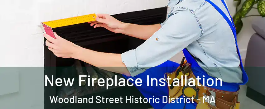 New Fireplace Installation Woodland Street Historic District - MA