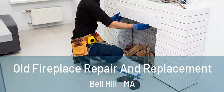 Old Fireplace Repair And Replacement Bell Hill - MA