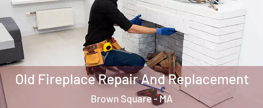 Old Fireplace Repair And Replacement Brown Square - MA