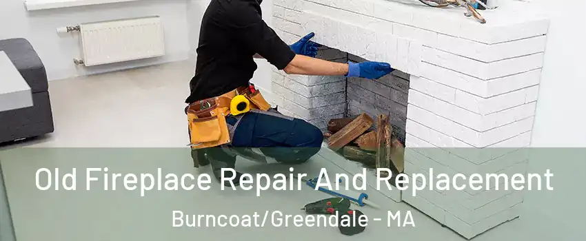 Old Fireplace Repair And Replacement Burncoat/Greendale - MA