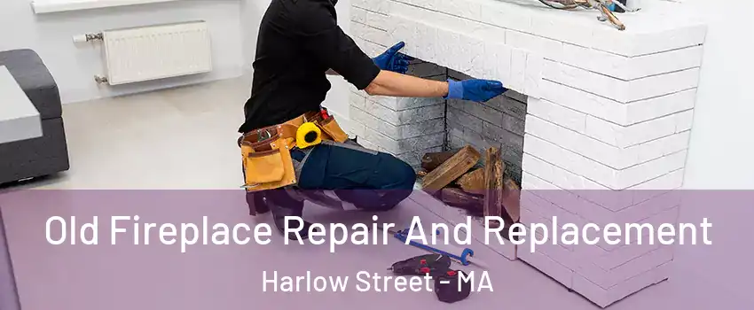 Old Fireplace Repair And Replacement Harlow Street - MA