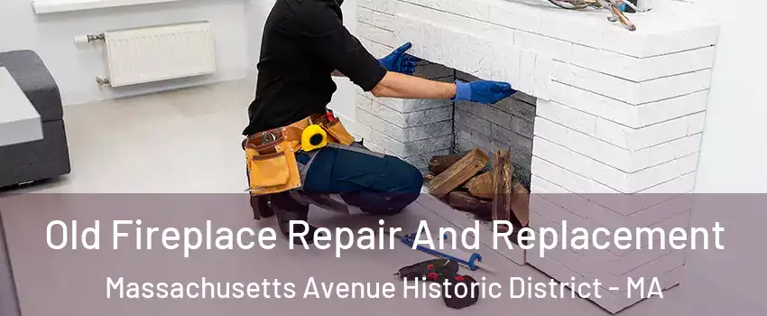 Old Fireplace Repair And Replacement Massachusetts Avenue Historic District - MA