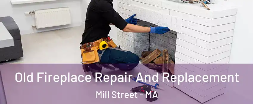 Old Fireplace Repair And Replacement Mill Street - MA