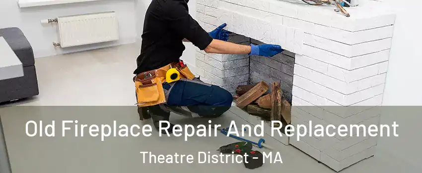 Old Fireplace Repair And Replacement Theatre District - MA