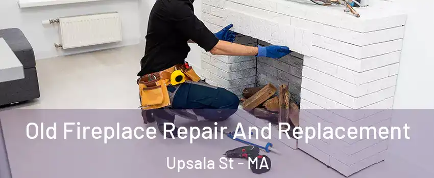 Old Fireplace Repair And Replacement Upsala St - MA