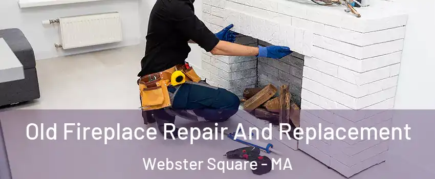 Old Fireplace Repair And Replacement Webster Square - MA