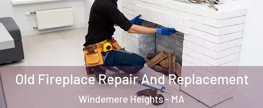 Old Fireplace Repair And Replacement Windemere Heights - MA