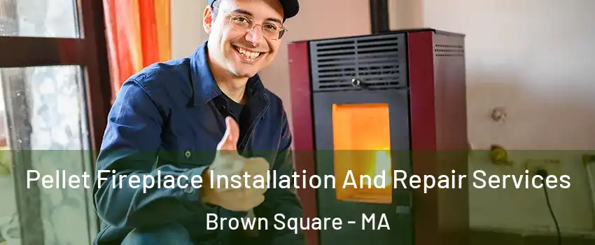 Pellet Fireplace Installation And Repair Services Brown Square - MA