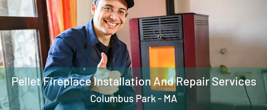 Pellet Fireplace Installation And Repair Services Columbus Park - MA