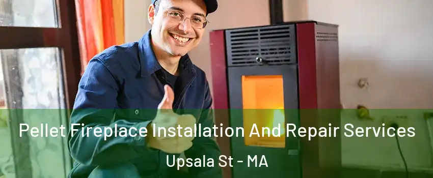 Pellet Fireplace Installation And Repair Services Upsala St - MA