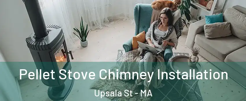 Pellet Stove Chimney Installation Upsala St - MA